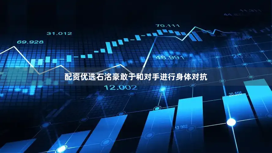 配资优选石洺豪敢于和对手进行身体对抗