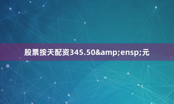 股票按天配资345.50&ensp;元