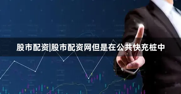 股市配资|股市配资网　　但是在公共快充桩中