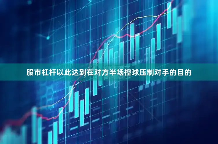 股市杠杆以此达到在对方半场控球压制对手的目的