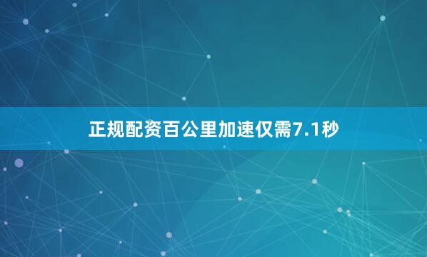 正规配资百公里加速仅需7.1秒