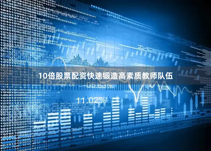 10倍股票配资快速锻造高素质教师队伍