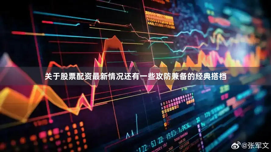 关于股票配资最新情况还有一些攻防兼备的经典搭档