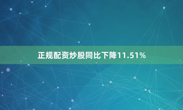 正规配资炒股同比下降11.51%