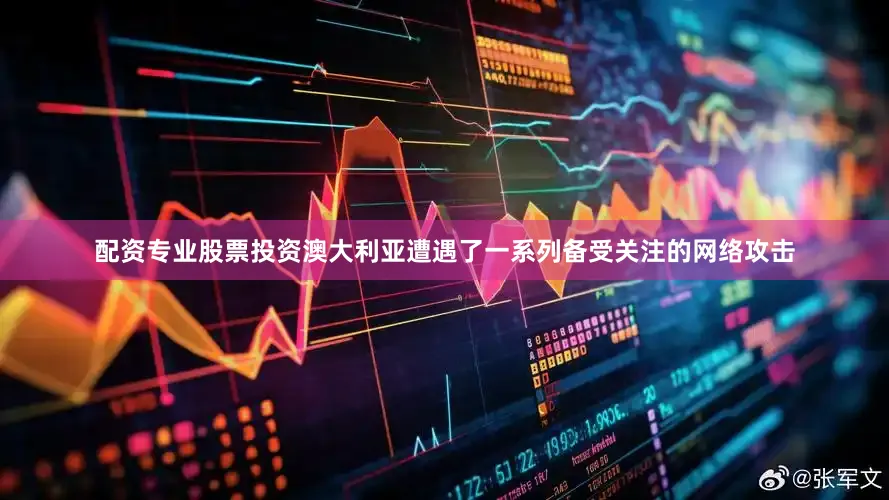 配资专业股票投资澳大利亚遭遇了一系列备受关注的网络攻击
